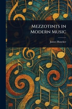 Mezzotints in Modern Music - Huneker, James Mezzotints in Modern Music - Huneker, James