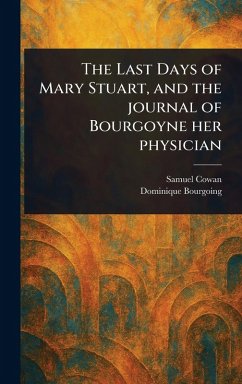 Cover The Last Days of Mary Stuart, and the Journal of Bourgoyne Her Physician