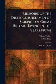 Memoirs of the Distinguished Men of Science of Great Britain Living in the Years 1807-8 Memoirs of the Distinguished Men of Science of Great Britain Living in the Years 1807-8
