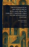 The Ecclesiastical Architecture of Scotland From the Earliest Christian Times to the Seventeenth Century The Ecclesiastical Architecture of Scotland From the Earliest Christian Times to the Seventeenth Century