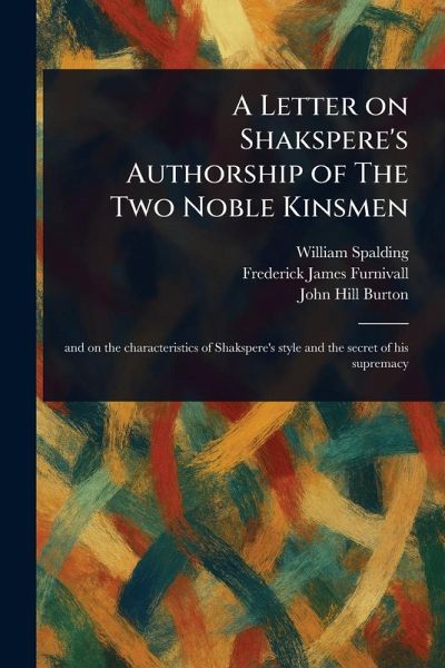 A Letter on Shakspere's Authorship of The Two Noble Kinsmen A Letter on Shakspere's Authorship of The Two Noble Kinsmen