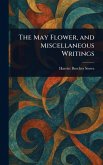 The May Flower, and Miscellaneous Writings The May Flower, and Miscellaneous Writings