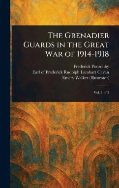 The Grenadier Guards in the Great War of 1914-1918 - Ponsonby, Frederick; Cavan, Frederick Rudolph Lambart Ear; Walker, Emery