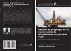 Gestión de proyectos en la construcción de instalaciones de petróleo y gas Gestión de proyectos en la construcción de instalaciones de petróleo y gas