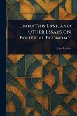 Unto This Last, and Other Essays on Political Economy Unto This Last, and Other Essays on Political Economy
