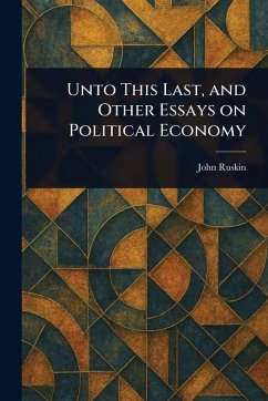 Cover Unto This Last, and Other Essays on Political Economy