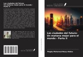 Las ciudades del futuro: Un mañana mejor para el mundo - Parte II Las ciudades del futuro: Un mañana mejor para el mundo - Parte II