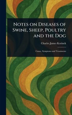 Notes on Diseases of Swine, Sheep, Poultry and the Dog - Korinek, Charles James