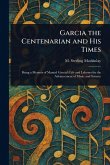 Garcia the Centenarian and His Times Garcia the Centenarian and His Times