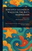 Knightly Legends of Wales; or, The Boy's Mabinogion Knightly Legends of Wales; or, The Boy's Mabinogion