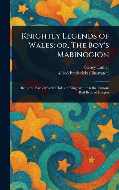 Knightly Legends of Wales; or, The Boy's Mabinogion - Lanier, Sidney; Fredericks, Alfred