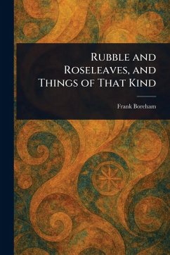 Rubble and Roseleaves, and Things of That Kind - Boreham, Frank