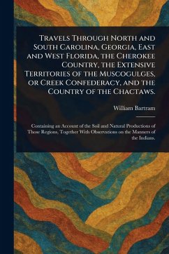 Cover Travels Through North and South Carolina, Georgia, East and West Florida, the Cherokee Country, the Extensive Territories of the Muscogulges, or Creek Confederacy, and the Country of the Chactaws.