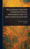William Jay and the Constitutional Movement for the Abolition of Slavery William Jay and the Constitutional Movement for the Abolition of Slavery