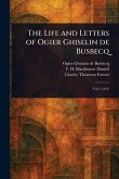 The Life and Letters of Ogier Ghiselin De Busbecq The Life and Letters of Ogier Ghiselin De Busbecq