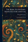 The Bow, Its History, Manufacture and Use The Bow, Its History, Manufacture and Use