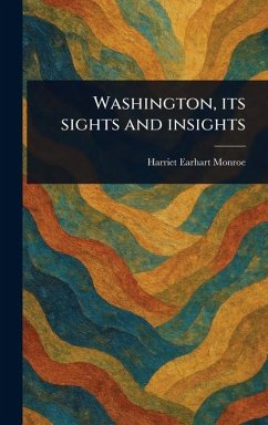 Washington, Its Sights and Insights - Monroe, Harriet Earhart