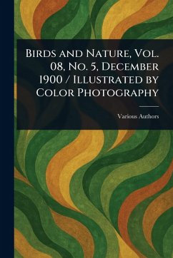Birds and Nature, Vol. 08, No. 5, December 1900 / Illustrated by Color Photography - Various Birds and Nature, Vol. 08, No. 5, December 1900 / Illustrated by Color Photography - Various