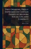 Free Opinions, Freely Expressed on Certain Phases of Modern Social Life and Conduct Free Opinions, Freely Expressed on Certain Phases of Modern Social Life and Conduct