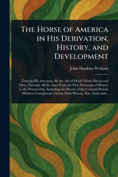 The Horse of America in His Derivation, History, and Development The Horse of America in His Derivation, History, and Development
