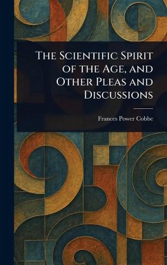 Cover The Scientific Spirit of the Age, and Other Pleas and Discussions