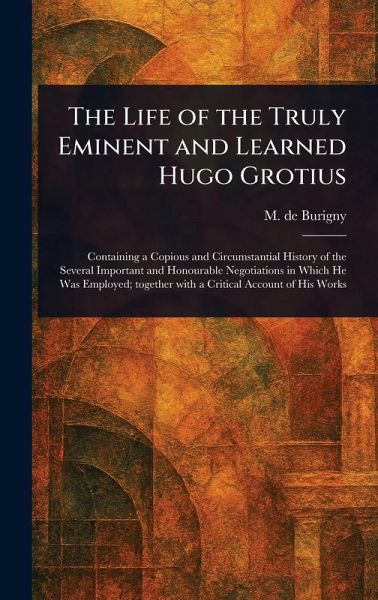 The Life of the Truly Eminent and Learned Hugo Grotius The Life of the Truly Eminent and Learned Hugo Grotius