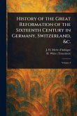 History of the Great Reformation of the Sixteenth Century in Germany, Switzerland, &c. History of the Great Reformation of the Sixteenth Century in Germany, Switzerland, &c.