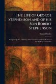 The Life of George Stephenson and of His Son Robert Stephenson The Life of George Stephenson and of His Son Robert Stephenson