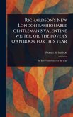 Richardson's New London Fashionable Gentleman's Valentine Writer, or, the Lover's Own Book for This Year