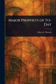 Major Prophets of To-Day Major Prophets of To-Day