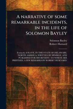 A Narrative of Some Remarkable Incidents, in the Life of Solomon Bayley - Bayley, Solomon; Hurnard, Robert
