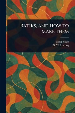 Batiks, and How to Make Them - Mijer, Pieter; Harting, G W (George William)