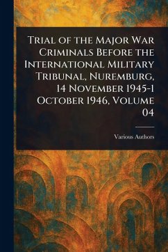 Cover Trial of the Major War Criminals Before the International Military Tribunal, Nuremburg, 14 November 1945-1 October 1946, Volume 04