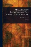 An American Patrician, or The Story of Aaron Burr An American Patrician, or The Story of Aaron Burr