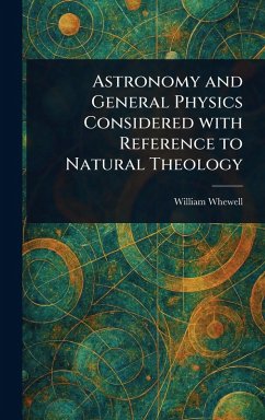 Astronomy and General Physics Considered With Reference to Natural Theology - Whewell, William