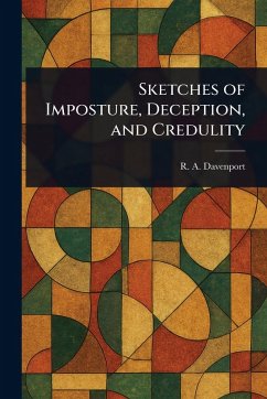Sketches of Imposture, Deception, and Credulity - Davenport, R a (Richard Alfred)