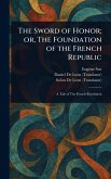The Sword of Honor; or, The Foundation of the French Republic The Sword of Honor; or, The Foundation of the French Republic