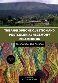 The Anglophone Question and Postcolonial Hegemony in Cameroon Vol II The Anglophone Question and Postcolonial Hegemony in Cameroon Vol II