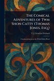 The Comical Adventures of Twm Shon Catty (Thomas Jones, Esq.) The Comical Adventures of Twm Shon Catty (Thomas Jones, Esq.)