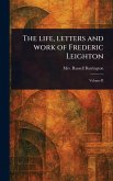The Life, Letters and Work of Frederic Leighton The Life, Letters and Work of Frederic Leighton