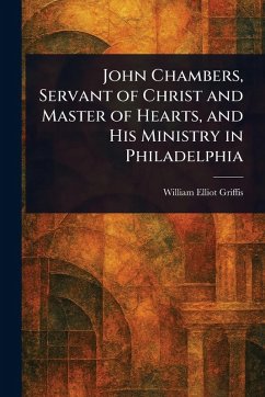Cover John Chambers, Servant of Christ and Master of Hearts, and His Ministry in Philadelphia
