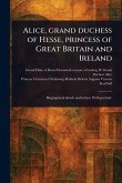 Alice, Grand Duchess of Hesse, Princess of Great Britain and Ireland Alice, Grand Duchess of Hesse, Princess of Great Britain and Ireland