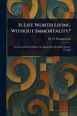 Is Life Worth Living Without Immortality? Is Life Worth Living Without Immortality?