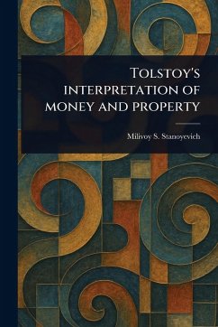 Tolstoy's Interpretation of Money and Property - Stanoyevich, Milivoy S (Milivoy Stoy
