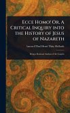 Ecce Homo! Or, A Critical Inquiry Into the History of Jesus of Nazareth Ecce Homo! Or, A Critical Inquiry Into the History of Jesus of Nazareth