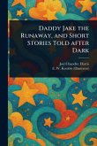 Daddy Jake the Runaway, and Short Stories Told After Dark Daddy Jake the Runaway, and Short Stories Told After Dark
