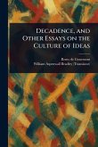 Decadence, and Other Essays on the Culture of Ideas Decadence, and Other Essays on the Culture of Ideas