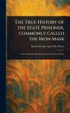 The True History of the State Prisoner, Commonly Called the Iron Mask The True History of the State Prisoner, Commonly Called the Iron Mask