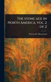 The Stone Age in North America, Vol. 2 of 2