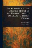 Inducements to the Colored People of the United States to Emigrate to British Guiana Inducements to the Colored People of the United States to Emigrate to British Guiana